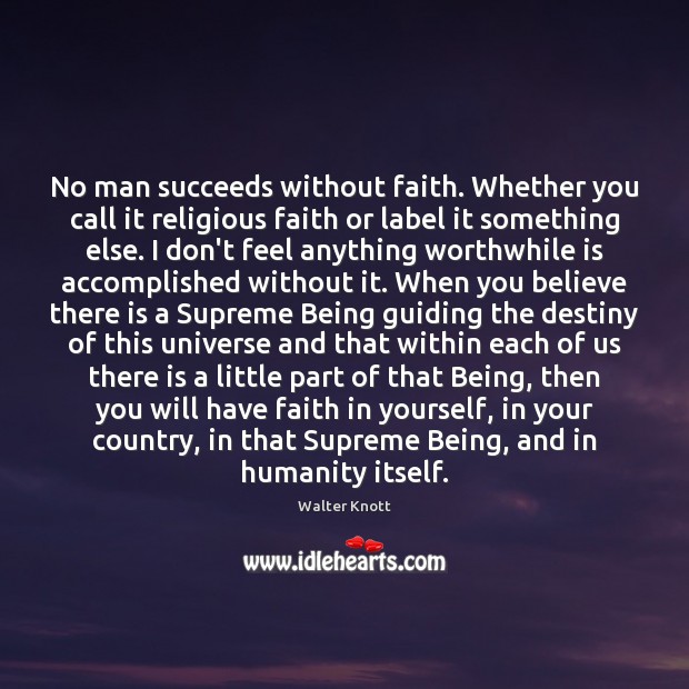 No man succeeds without faith. Whether you call it religious faith or Image