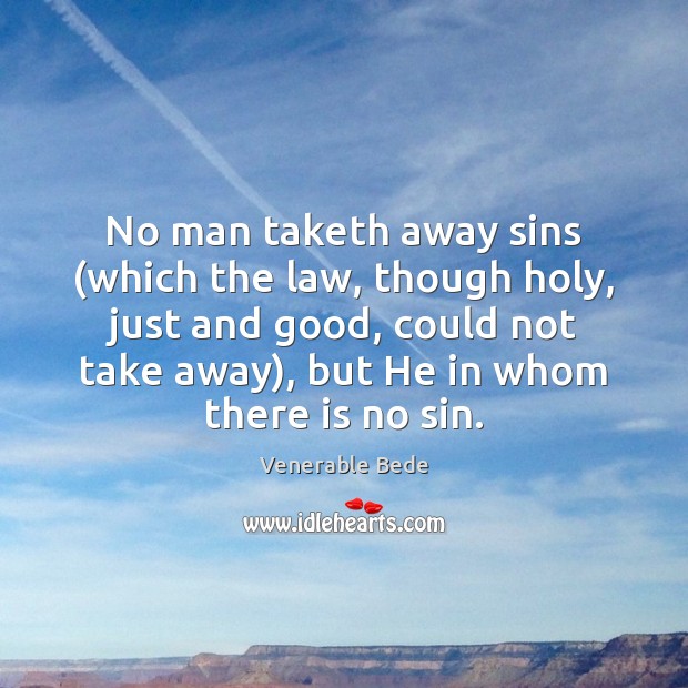 No man taketh away sins (which the law, though holy, just and Venerable Bede Picture Quote