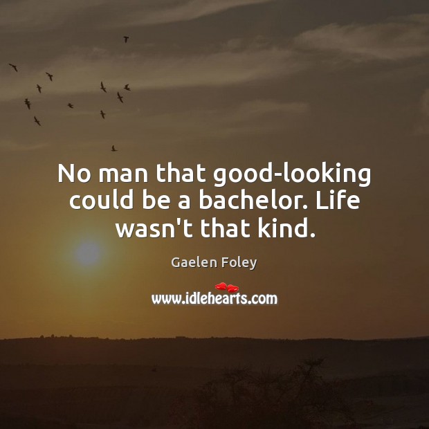 No man that good-looking could be a bachelor. Life wasn’t that kind. Gaelen Foley Picture Quote