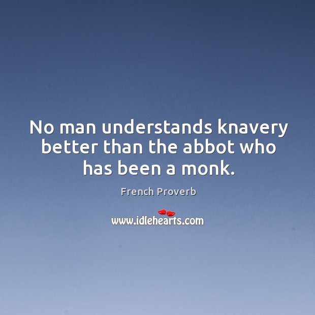 No man understands knavery better than the abbot who has been a monk. Image