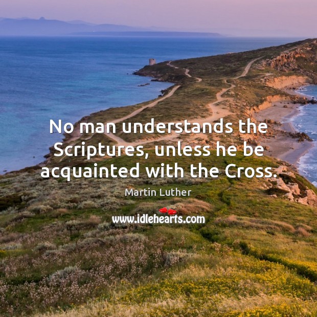 No man understands the Scriptures, unless he be acquainted with the Cross. Image