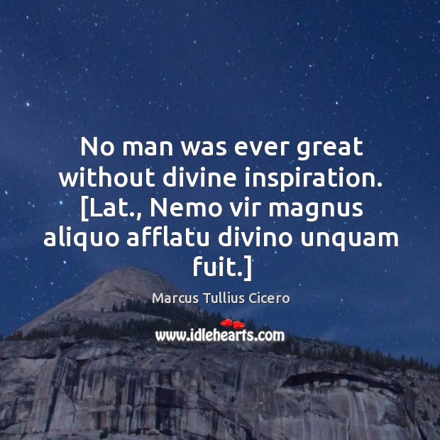 No man was ever great without divine inspiration. [Lat., Nemo vir magnus Marcus Tullius Cicero Picture Quote