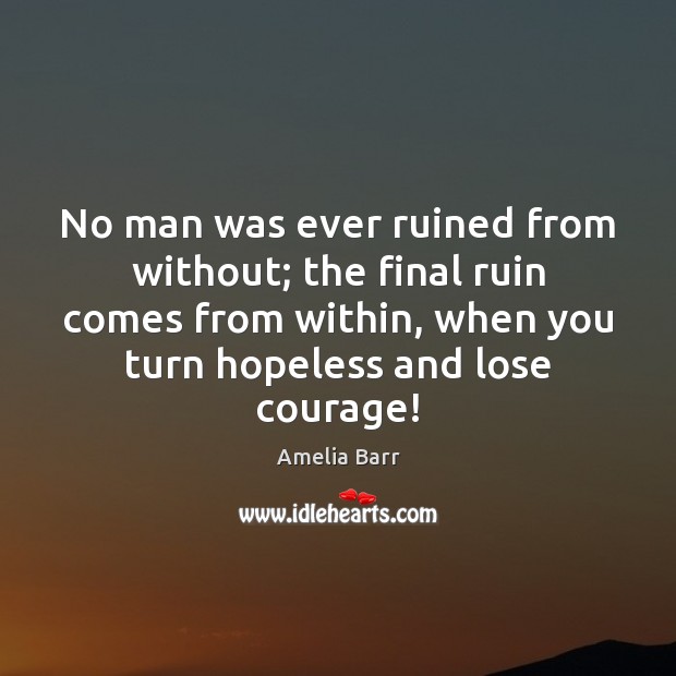 No man was ever ruined from without; the final ruin comes from Amelia Barr Picture Quote
