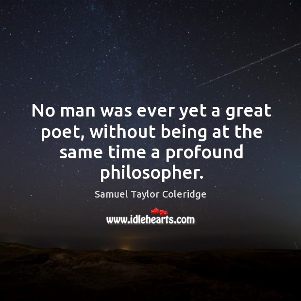 No man was ever yet a great poet, without being at the same time a profound philosopher. Image