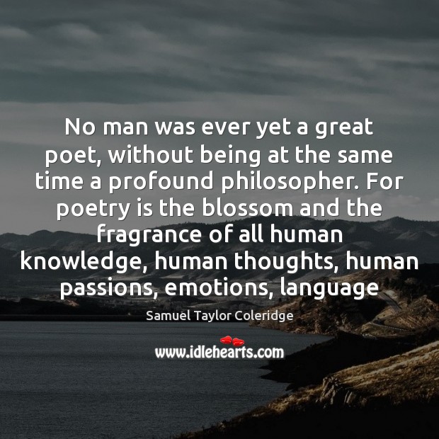 No man was ever yet a great poet, without being at the Samuel Taylor Coleridge Picture Quote