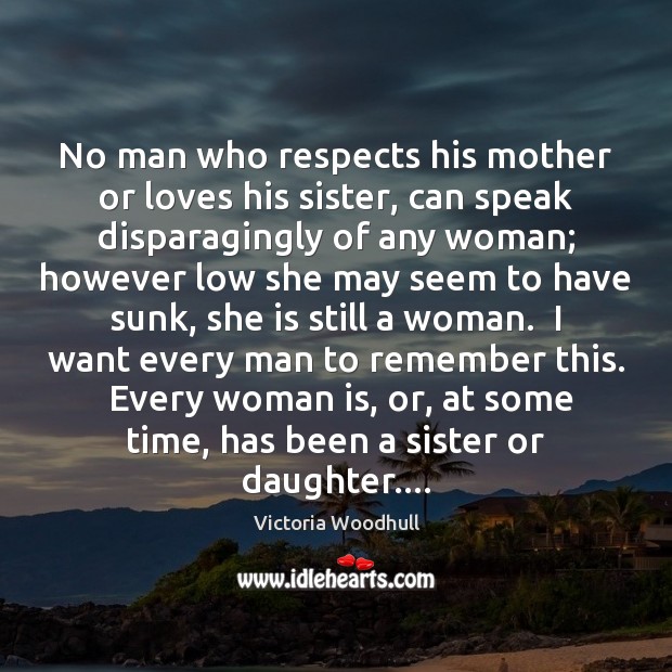 No man who respects his mother or loves his sister, can speak Victoria Woodhull Picture Quote