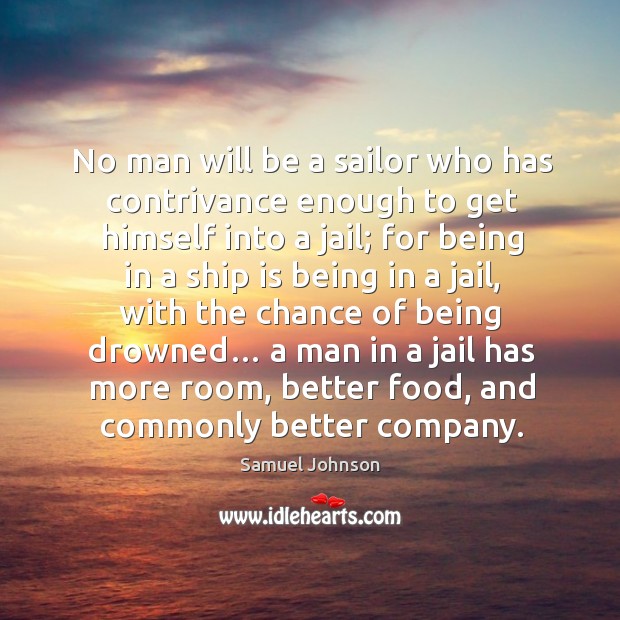 No man will be a sailor who has contrivance enough to get himself into a jail; Image