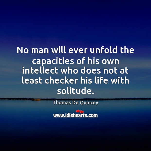No man will ever unfold the capacities of his own intellect who Thomas De Quincey Picture Quote