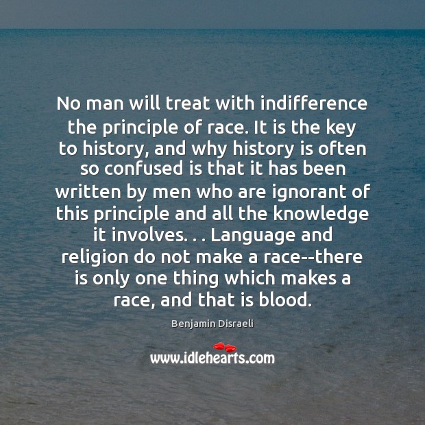 No man will treat with indifference the principle of race. It is Benjamin Disraeli Picture Quote