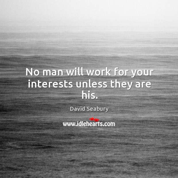 No man will work for your interests unless they are his. David Seabury Picture Quote