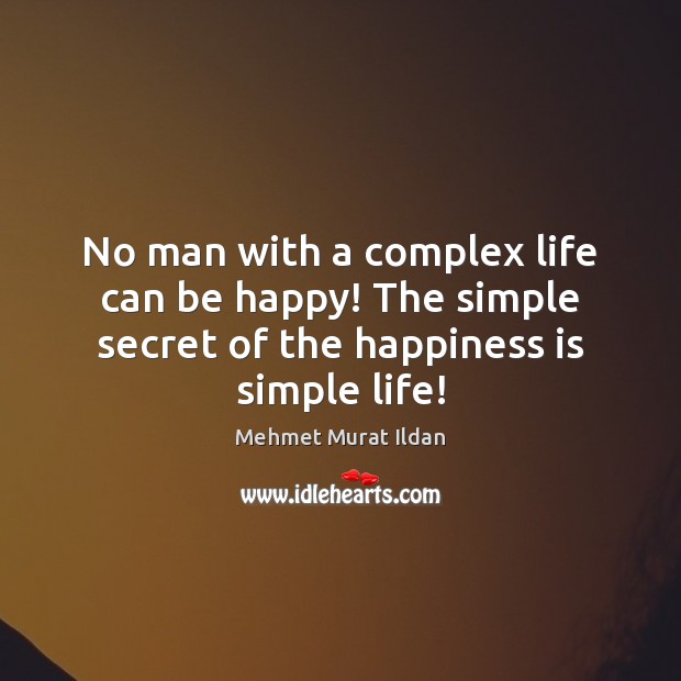 No man with a complex life can be happy! The simple secret Mehmet Murat Ildan Picture Quote