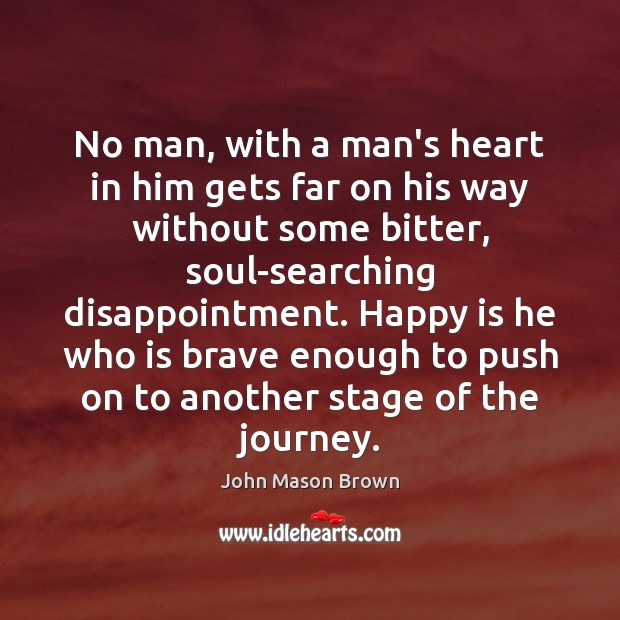 No man, with a man’s heart in him gets far on his John Mason Brown Picture Quote