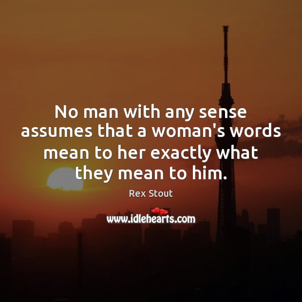 No man with any sense assumes that a woman’s words mean to Rex Stout Picture Quote