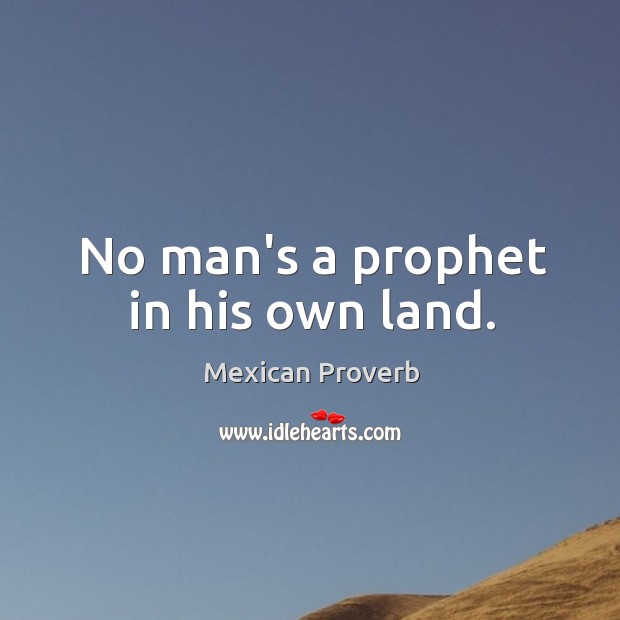 No man’s a prophet in his own land. Image