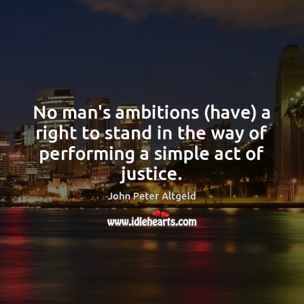 No man’s ambitions (have) a right to stand in the way of John Peter Altgeld Picture Quote