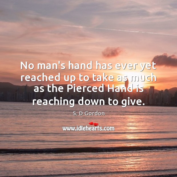 No man’s hand has ever yet reached up to take as much S. D Gordon Picture Quote