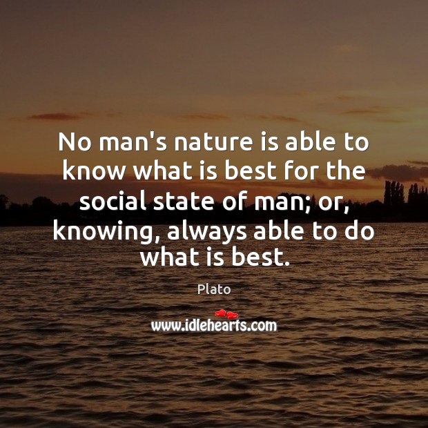 No man’s nature is able to know what is best for the Plato Picture Quote