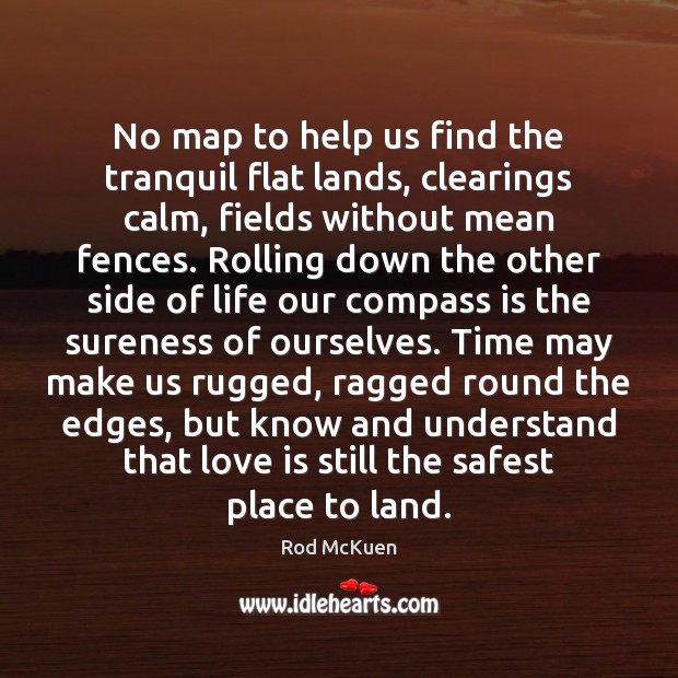 No map to help us find the tranquil flat lands, clearings calm, Rod McKuen Picture Quote