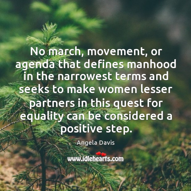 No march, movement, or agenda that defines manhood in the narrowest terms Angela Davis Picture Quote