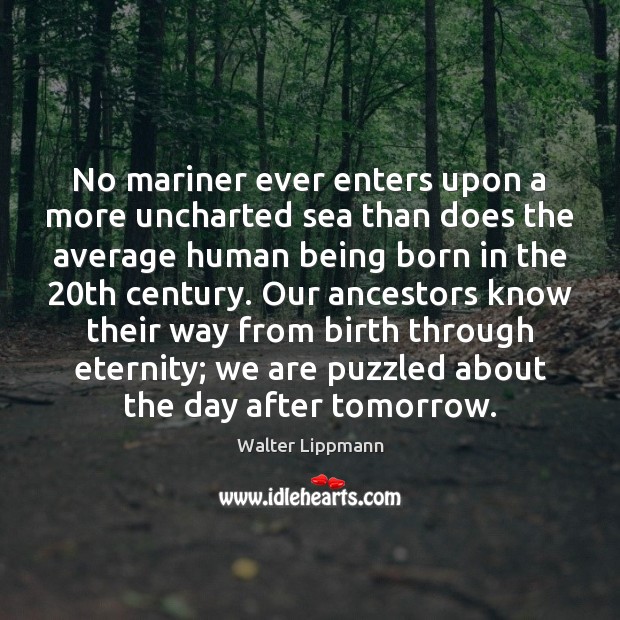No mariner ever enters upon a more uncharted sea than does the Walter Lippmann Picture Quote