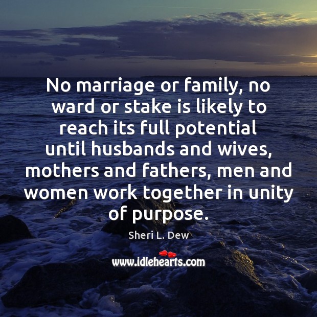 No marriage or family, no ward or stake is likely to reach Sheri L. Dew Picture Quote