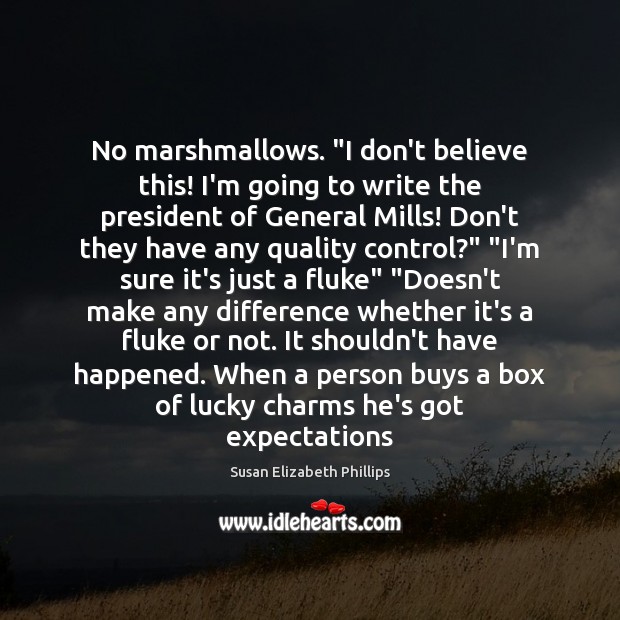No marshmallows. “I don’t believe this! I’m going to write the president Image
