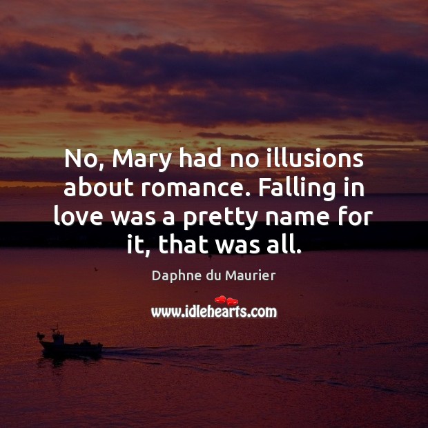No, Mary had no illusions about romance. Falling in love was a Daphne du Maurier Picture Quote