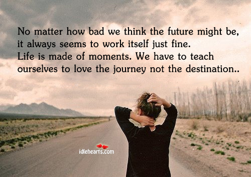 No matter how bad we think the future might be, it always Journey Quotes Image