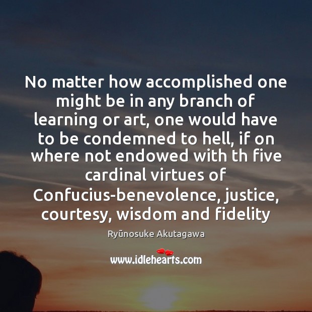 No matter how accomplished one might be in any branch of learning Ryūnosuke Akutagawa Picture Quote