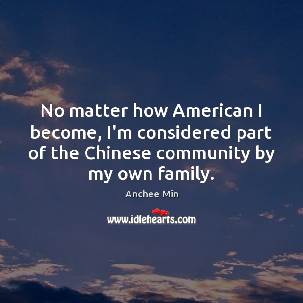 No matter how American I become, I’m considered part of the Chinese Anchee Min Picture Quote