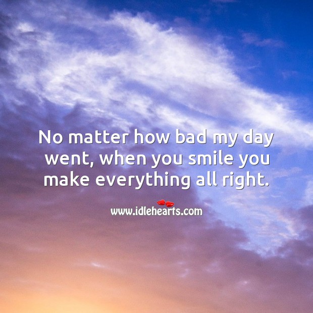No matter how bad my day went, when you smile you make everything all right. Romantic Messages Image