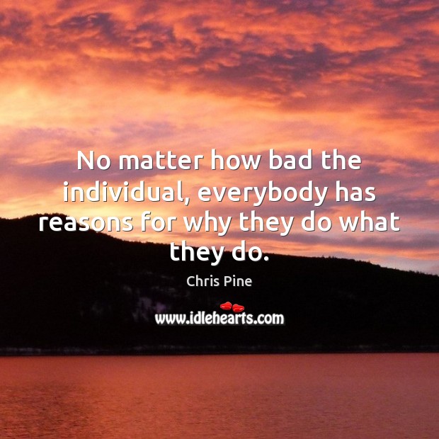 No matter how bad the individual, everybody has reasons for why they do what they do. Image