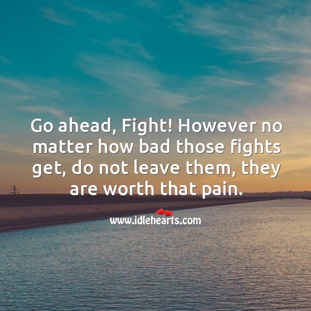 No matter how bad those fights get, do not leave them. Worth Quotes Image