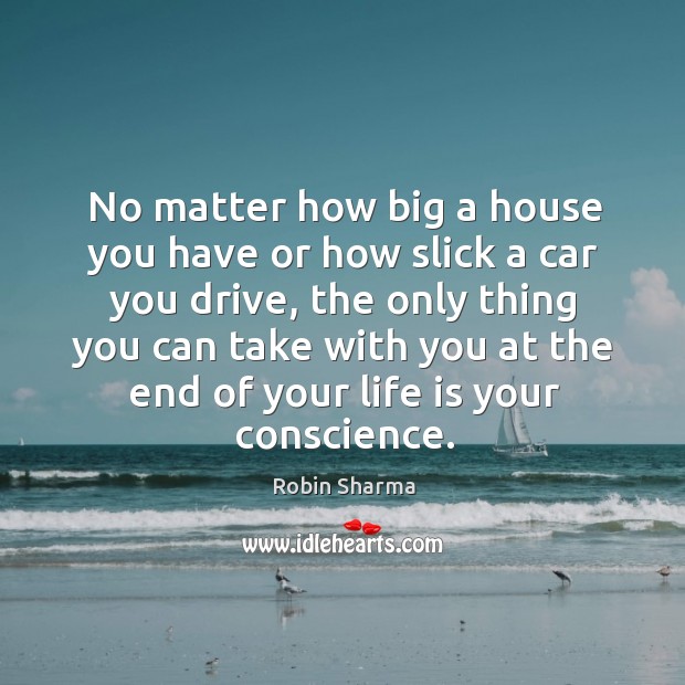 No matter how big a house you have or how slick a Robin Sharma Picture Quote