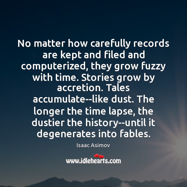 No matter how carefully records are kept and filed and computerized, they Isaac Asimov Picture Quote