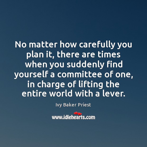 No matter how carefully you plan it, there are times when you Ivy Baker Priest Picture Quote