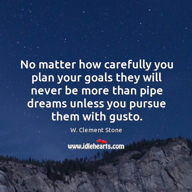 No matter how carefully you plan your goals they will never be more than pipe W. Clement Stone Picture Quote