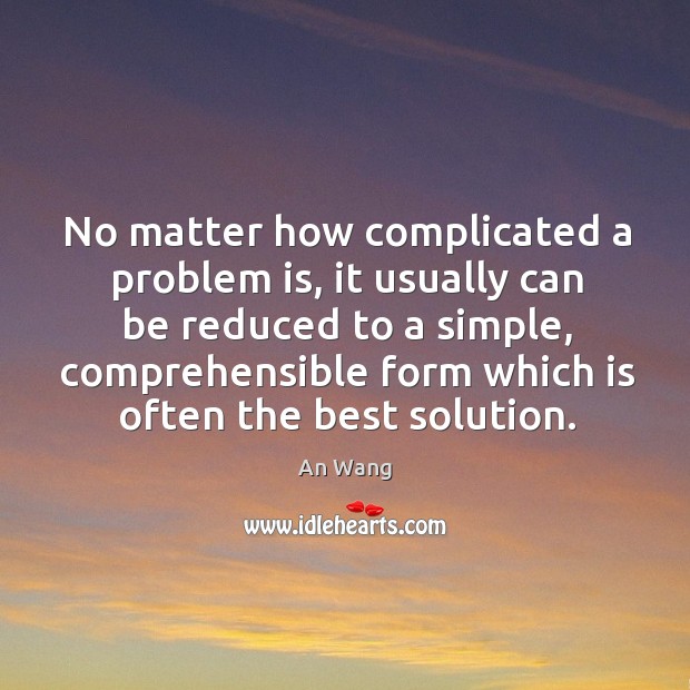 No matter how complicated a problem is, it usually can be reduced to a simple An Wang Picture Quote