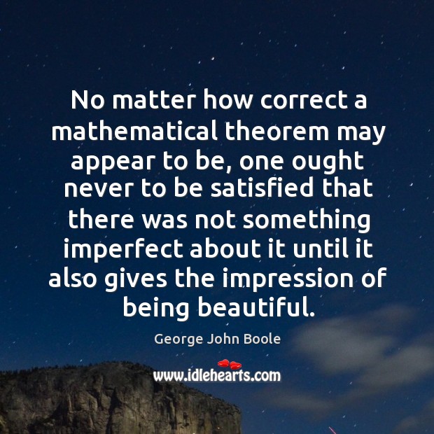 No matter how correct a mathematical theorem may appear to be George John Boole Picture Quote