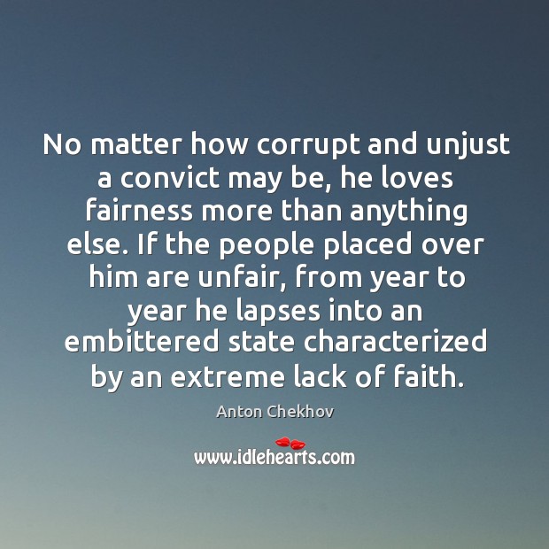 No matter how corrupt and unjust a convict may be, he loves fairness more than anything else Anton Chekhov Picture Quote