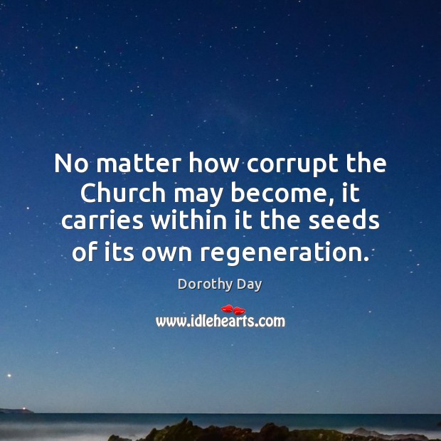 No matter how corrupt the Church may become, it carries within it Dorothy Day Picture Quote