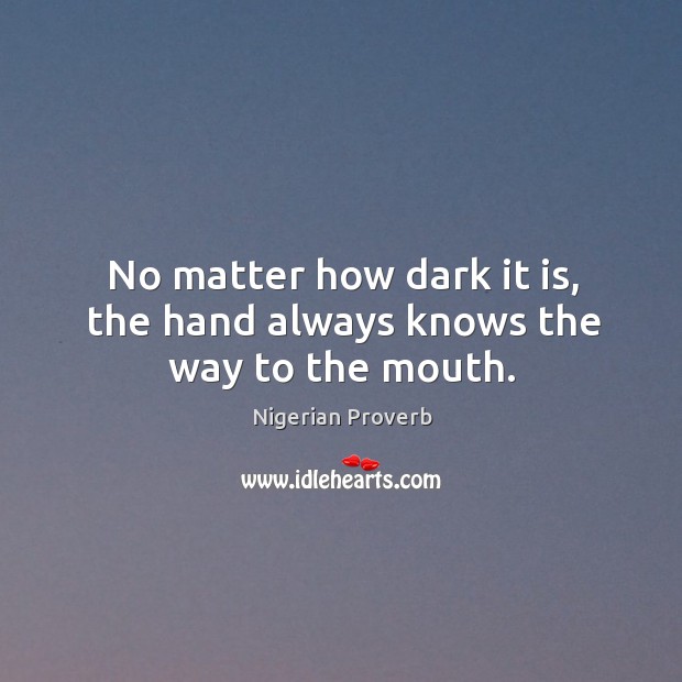 No matter how dark it is, the hand always knows the way to the mouth. Image