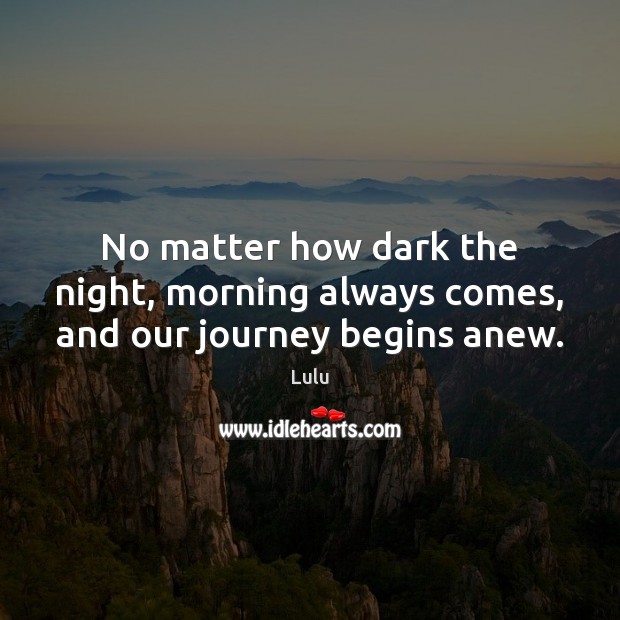 No matter how dark the night, morning always comes, and our journey begins anew. Journey Quotes Image