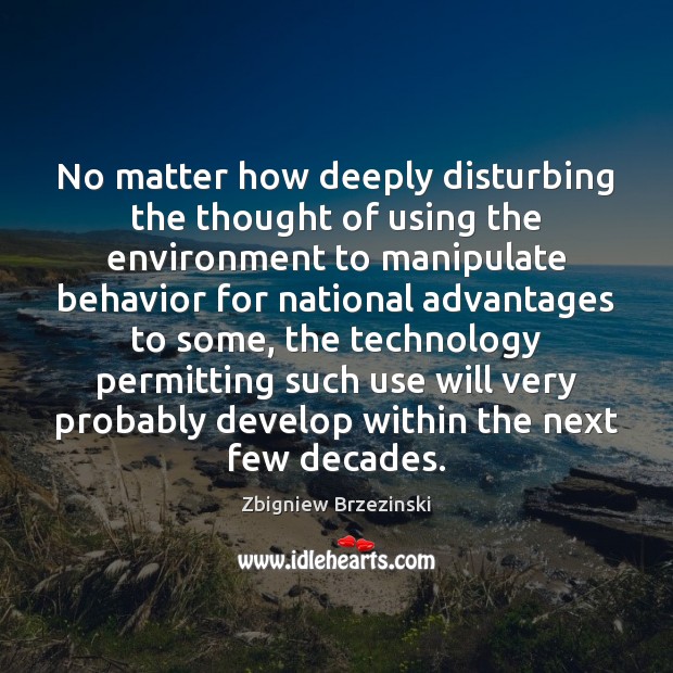 No matter how deeply disturbing the thought of using the environment to Zbigniew Brzezinski Picture Quote
