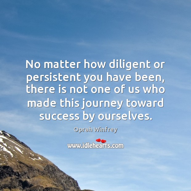 No matter how diligent or persistent you have been, there is not Oprah Winfrey Picture Quote