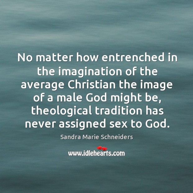 No matter how entrenched in the imagination of the average Christian the Sandra Marie Schneiders Picture Quote