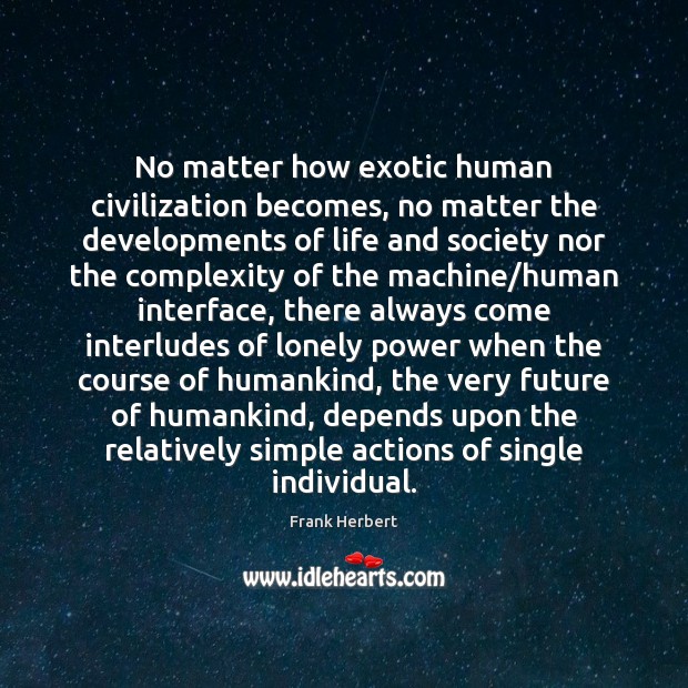 No matter how exotic human civilization becomes, no matter the developments of Frank Herbert Picture Quote