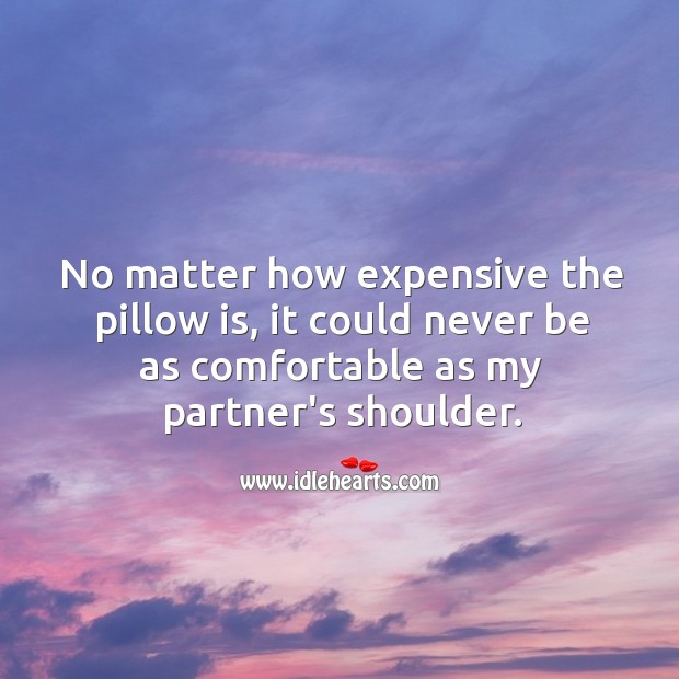 No matter how expensive the pillow is, it could never be as comfortable as my partner’s shoulder. Image