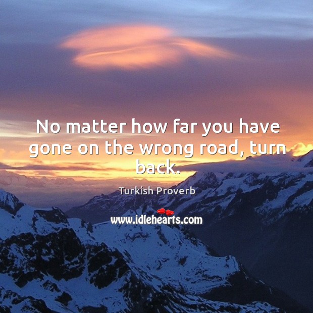 No matter how far you have gone on the wrong road, turn back. Image