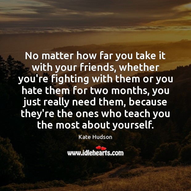 No matter how far you take it with your friends, whether you’re Kate Hudson Picture Quote